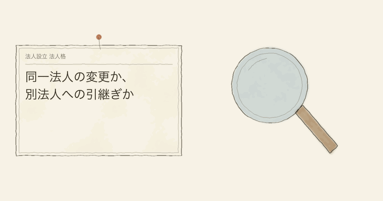 同一法人の変更か、別法人への引継ぎか