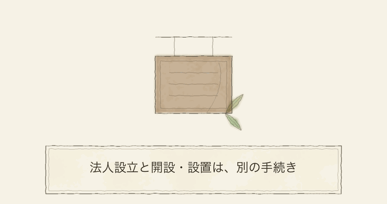 法人設立と開設・設置は、別の手続き