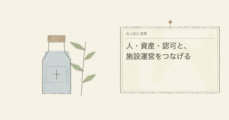 人・資産・認可と、施設運営をつなげる